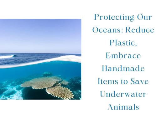 Protecting Our Oceans: Reduce Plastic, Embrace Handmade Items to Save Underwater Animals